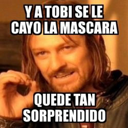 Meme Boromir Y A Tobi Se Le Cayo La Mascara Quede Tan Sorprendido