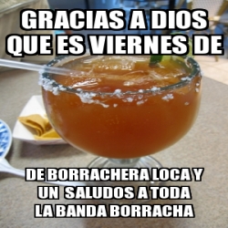 Meme Personalizado Gracias A Dios Que Es Viernes De De Borrachera