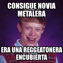 Meme Bad Luck Brian Consigue Novia Metalera Era Una Reggeatonera