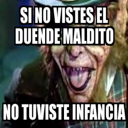 Meme Personalizado Si No Vistes El Duende Maldito No Tuviste Infancia