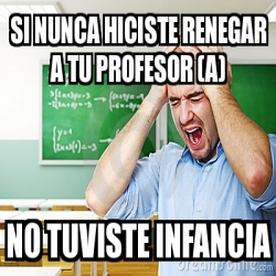 Meme Personalizado Si Nunca Hiciste Renegar A Tu Profesor A No