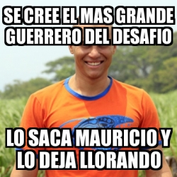 Meme Personalizado Se Cree El Mas Grande Guerrero Del Desafio Lo Saca