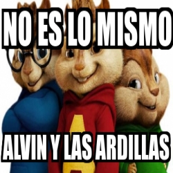 Meme Personalizado No Es Lo Mismo Alvin Y Las Ardillas 1437923