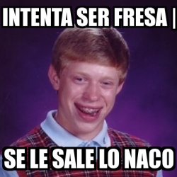 Meme Bad Luck Brian Intenta Ser Fresa Se Le Sale Lo Naco