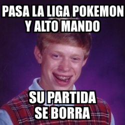 Meme Bad Luck Brian Pasa La Liga Pokemon Y Alto Mando Su Partida Se