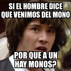 Meme Keanu Reeves Si El Hombre Dice Que Venimos Del Mono Por Que A Un