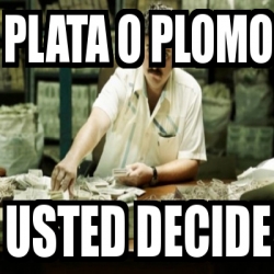 Meme Personalizado PLATA O PLOMO USTED DECIDE 1053997