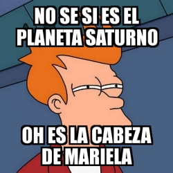 Meme Futurama Fry No Se Si Es El Planeta Saturno Oh Es La Cabeza De