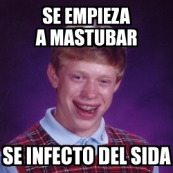 Meme Bad Luck Brian Se Empieza A Mastubar Se Infecto Del Sida 1568336