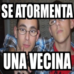 Meme Personalizado Se Atormenta Una Vecina