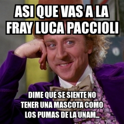 Meme Willy Wonka Asi Que Vas A La Fray Luca Paccioli Dime Que Se