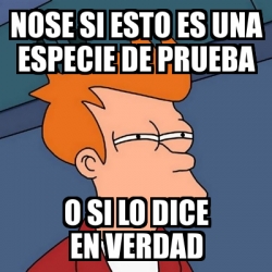 Meme Futurama Fry Nose Si Esto Es Una Especie De Prueba O Si Lo Dice