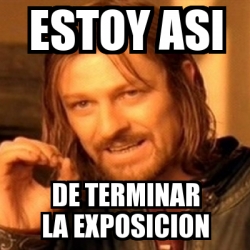 Meme Boromir Estoy Asi De Terminar La Exposicion