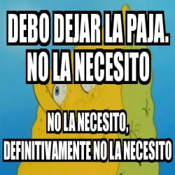 Meme Personalizado Debo Dejar La Paja NO LA NECESITO No La Necesito