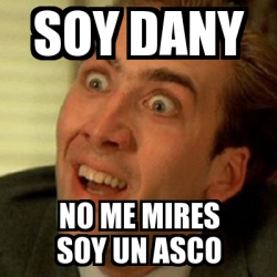 Meme No Me Digas Soy Dany No Me Mires Soy Un Asco