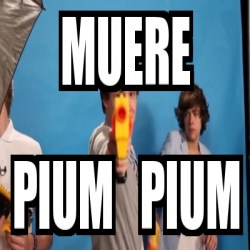 Meme Personalizado Muere Pium Pium 1765136