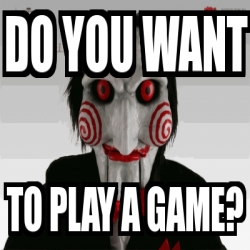 Meme Personalizado - do you want to play a game? - 1777955