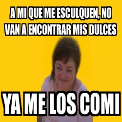 Meme Personalizado A Mi Que Me Esculquen No Van A Encontrar Mis