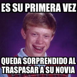 Meme Bad Luck Brian Es Su Primera Vez Queda Sorprendido Al Traspasar