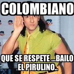 Meme Personalizado Colombiano Que Se Respete Bailo El Pirulino