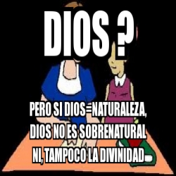 Meme Personalizado Dios Pero Si Dios Naturaleza Dios No Es