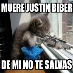 Meme Personalizado Muere Justin Biber De Mi No Te Salvas