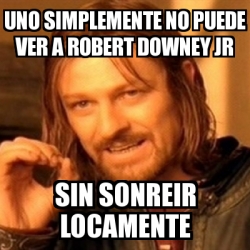 Meme Boromir Uno Simplemente No Puede Ver A Robert Downey Jr Sin