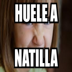 Meme Personalizado HUELE A NATILLA 1884858