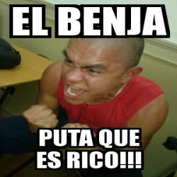 Meme Personalizado El Benja Puta Que Es Rico