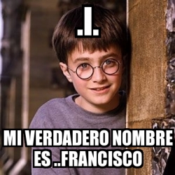 Meme Personalizado I Mi Verdadero Nombre Es Francisco