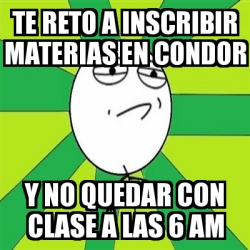 Meme Challenge Accepted Te Reto A Inscribir Materias En Condor Y No