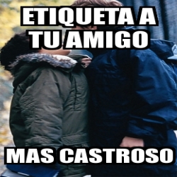 Meme Personalizado Etiqueta A Tu Amigo Mas Castroso