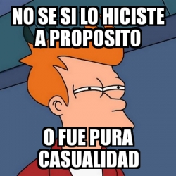 Meme Futurama Fry No Se Si Lo Hiciste A Proposito O Fue Pura