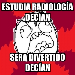 Meme Rage Fu Estudia Radiolog A Dec An Sera Divertido Dec An