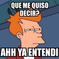 Meme Futurama Fry Que Me Quiso Decir Ahh Ya Entendi 10489463