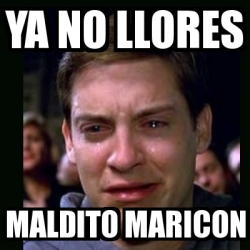 Meme Crying Peter Parker Ya No Llores Maldito Maricon 10701527