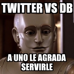 Meme Personalizado Twitter Vs Db A Uno Le Agrada Servirle