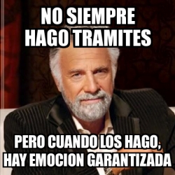 Meme Most Interesting Man No Siempre Hago Tramites Pero Cuando Los