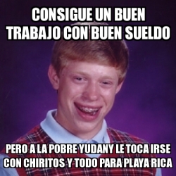 Meme Bad Luck Brian Consigue Un Buen Trabajo Con Buen Sueldo Pero A