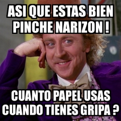 Meme Willy Wonka Asi Que Estas Bien Pinche Narizon Cuanto Papel