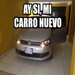 Meme Personalizado Ay Si Mi Carro Nuevo 12834696