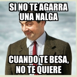 Meme Mr Bean Si No Te Agarra Una Nalga Cuando Te Besa No Te Quiere