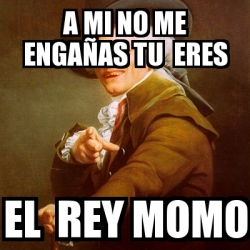 Meme Joseph Ducreux A Mi No Me Enga As Tu Eres El Rey Momo