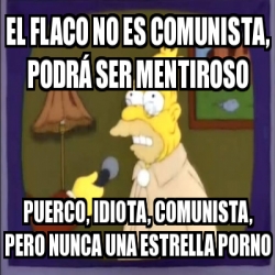 Meme Personalizado EL FLACO NO ES COMUNISTA PODRÃ SER MENTIROSO