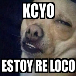 Meme Personalizado Kcyo Estoy Re Loco 13312323