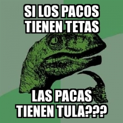 Meme Filosoraptor Si Los Pacos Tienen Tetas Las Pacas Tienen Tula