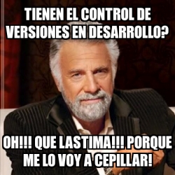 Meme Most Interesting Man Tienen El Control De Versiones En