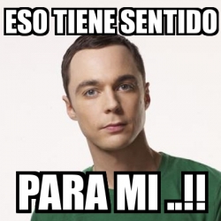 Meme Sheldon Cooper Eso Tiene Sentido Para Mi 13630151