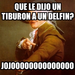 Meme Joseph Ducreux Que Le Dijo Un Tiburon A Un Delfin