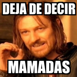 Meme Boromir Deja De Decir Mamadas